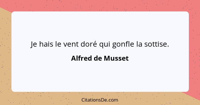 Je hais le vent doré qui gonfle la sottise.... - Alfred de Musset