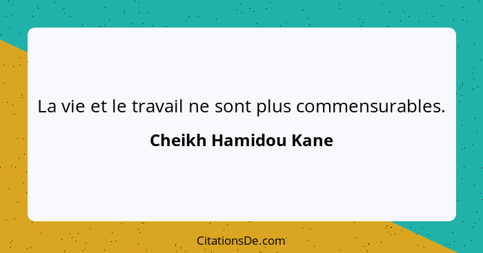 La vie et le travail ne sont plus commensurables.... - Cheikh Hamidou Kane