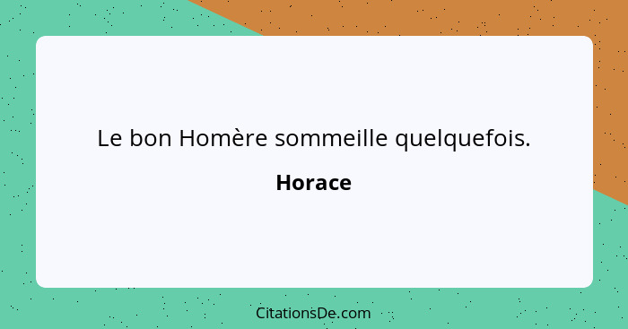 Le bon Homère sommeille quelquefois.... - Horace