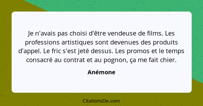 Je n'avais pas choisi d'être vendeuse de films. Les professions artistiques sont devenues des produits d'appel. Le fric s'est jeté dessus. L... - Anémone