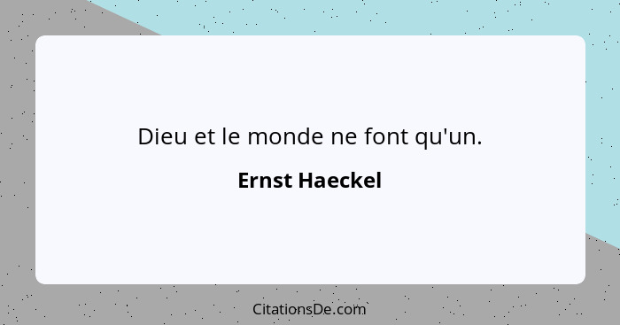 Dieu et le monde ne font qu'un.... - Ernst Haeckel