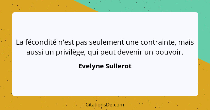 La fécondité n'est pas seulement une contrainte, mais aussi un privilège, qui peut devenir un pouvoir.... - Evelyne Sullerot