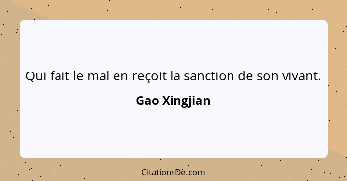 Qui fait le mal en reçoit la sanction de son vivant.... - Gao Xingjian