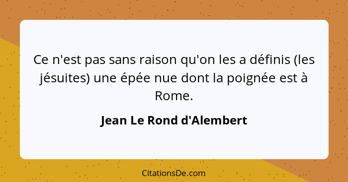 Ce n'est pas sans raison qu'on les a définis (les jésuites) une épée nue dont la poignée est à Rome.... - Jean Le Rond d'Alembert