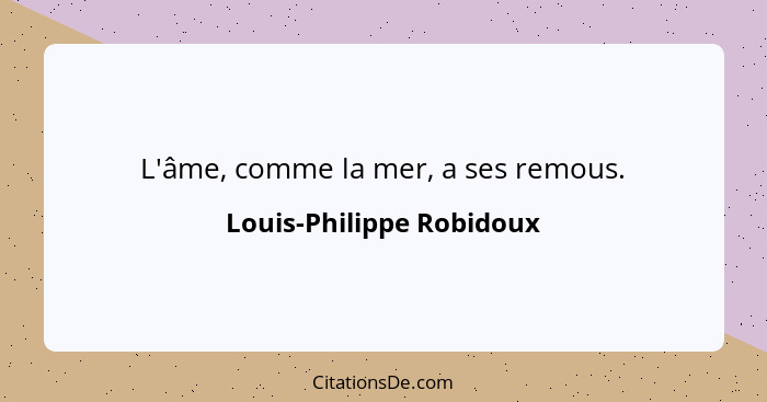 L'âme, comme la mer, a ses remous.... - Louis-Philippe Robidoux