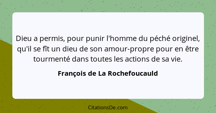 Dieu a permis, pour punir l'homme du péché originel, qu'il se fît un dieu de son amour-propre pour en être tourmenté da... - François de La Rochefoucauld