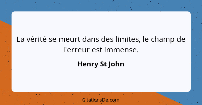 La vérité se meurt dans des limites, le champ de l'erreur est immense.... - Henry St John