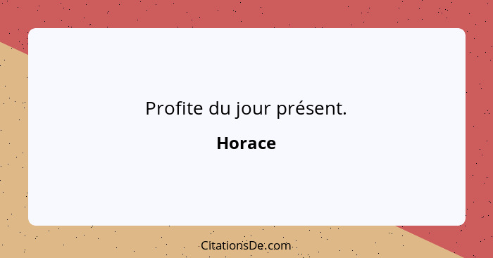 Profite du jour présent.... - Horace