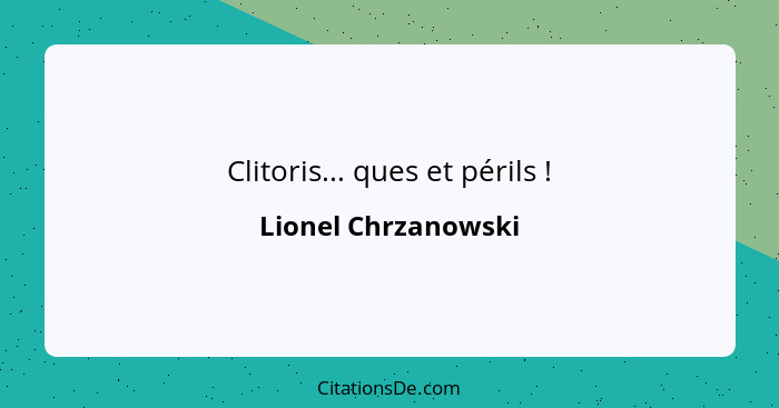 Clitoris... ques et périls !... - Lionel Chrzanowski