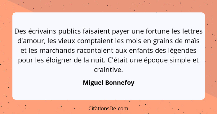 Des écrivains publics faisaient payer une fortune les lettres d'amour, les vieux comptaient les mois en grains de maïs et les marcha... - Miguel Bonnefoy