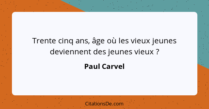 Trente cinq ans, âge où les vieux jeunes deviennent des jeunes vieux ?... - Paul Carvel