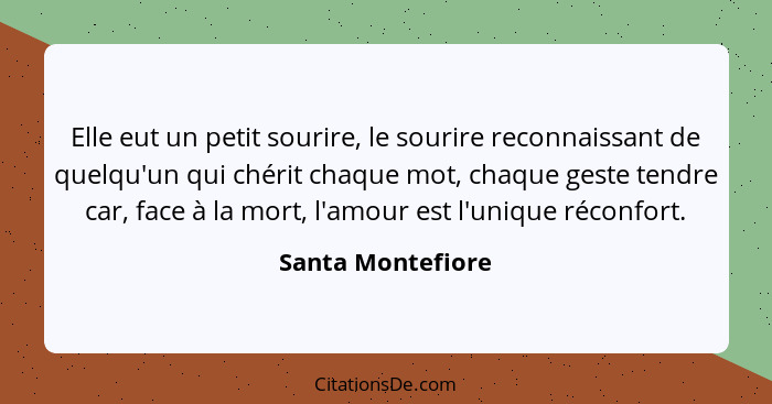 Elle eut un petit sourire, le sourire reconnaissant de quelqu'un qui chérit chaque mot, chaque geste tendre car, face à la mort, l'... - Santa Montefiore