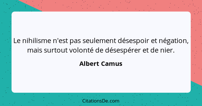 Le nihilisme n'est pas seulement désespoir et négation, mais surtout volonté de désespérer et de nier.... - Albert Camus