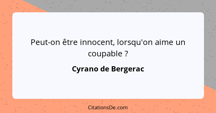 Peut-on être innocent, lorsqu'on aime un coupable ?... - Cyrano de Bergerac