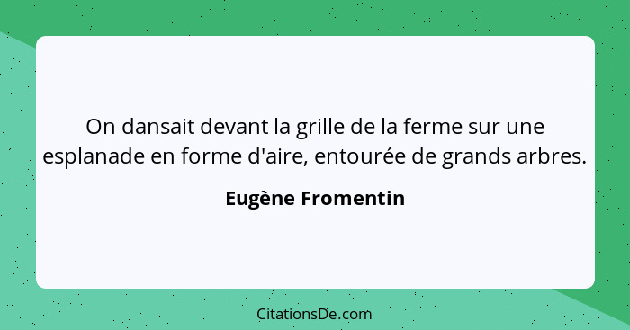 On dansait devant la grille de la ferme sur une esplanade en forme d'aire, entourée de grands arbres.... - Eugène Fromentin