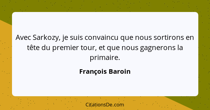 Avec Sarkozy, je suis convaincu que nous sortirons en tête du premier tour, et que nous gagnerons la primaire.... - François Baroin