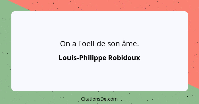 On a l'oeil de son âme.... - Louis-Philippe Robidoux