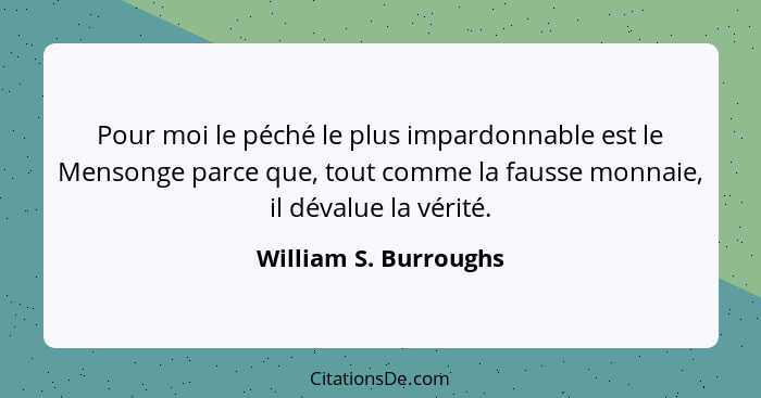 Pour moi le péché le plus impardonnable est le Mensonge parce que, tout comme la fausse monnaie, il dévalue la vérité.... - William S. Burroughs