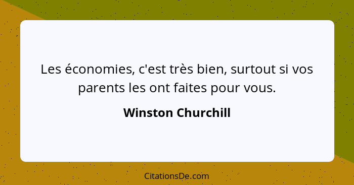 Les économies, c'est très bien, surtout si vos parents les ont faites pour vous.... - Winston Churchill