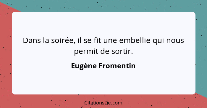 Dans la soirée, il se fit une embellie qui nous permit de sortir.... - Eugène Fromentin