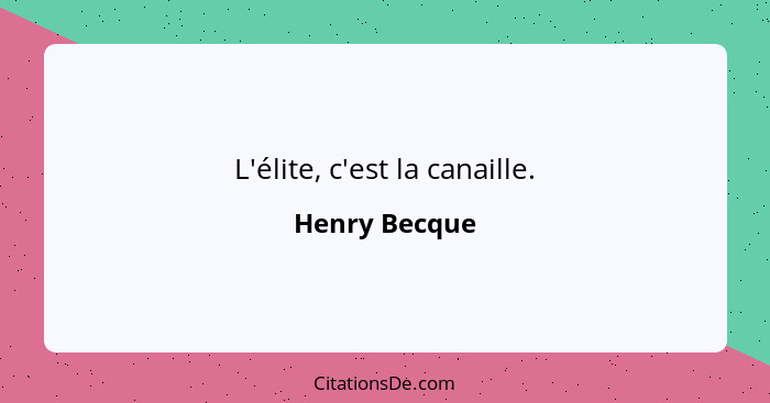 L'élite, c'est la canaille.... - Henry Becque