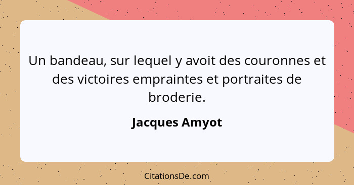 Un bandeau, sur lequel y avoit des couronnes et des victoires empraintes et portraites de broderie.... - Jacques Amyot