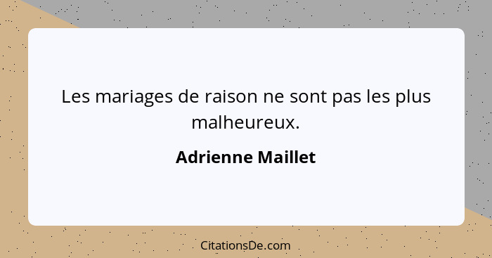 Les mariages de raison ne sont pas les plus malheureux.... - Adrienne Maillet