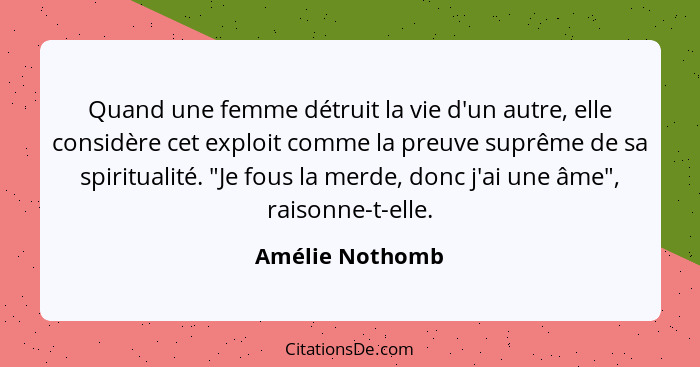 Quand une femme détruit la vie d'un autre, elle considère cet exploit comme la preuve suprême de sa spiritualité. "Je fous la merde,... - Amélie Nothomb