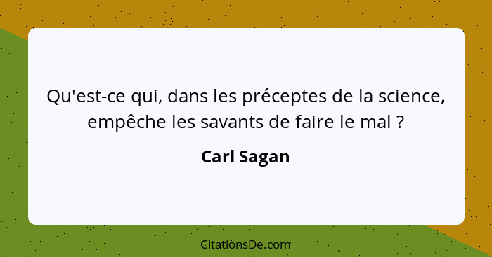 Qu'est-ce qui, dans les préceptes de la science, empêche les savants de faire le mal ?... - Carl Sagan