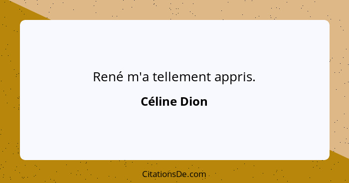 René m'a tellement appris.... - Céline Dion