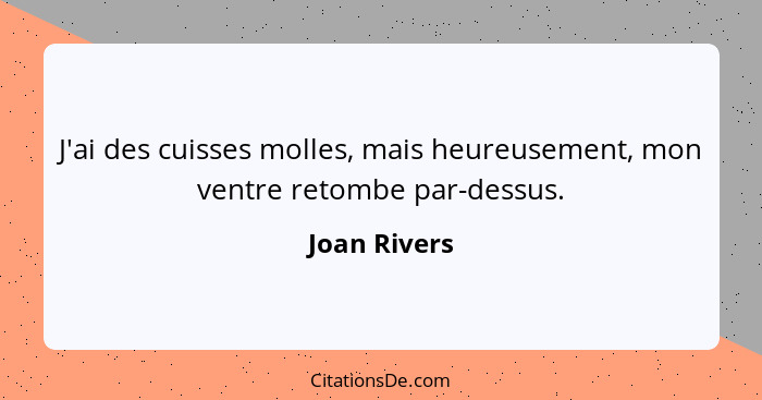 J'ai des cuisses molles, mais heureusement, mon ventre retombe par-dessus.... - Joan Rivers