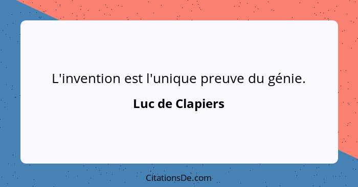 L'invention est l'unique preuve du génie.... - Luc de Clapiers