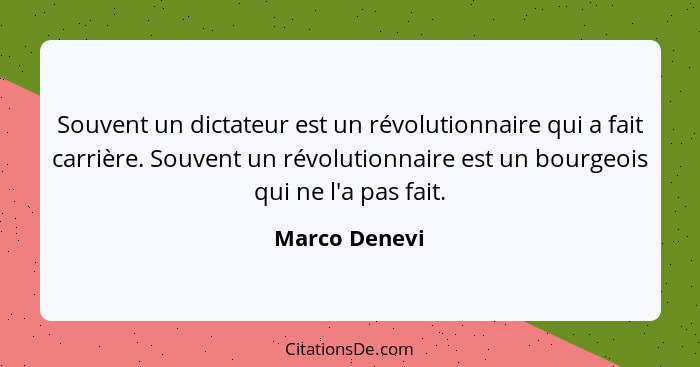 Souvent un dictateur est un révolutionnaire qui a fait carrière. Souvent un révolutionnaire est un bourgeois qui ne l'a pas fait.... - Marco Denevi