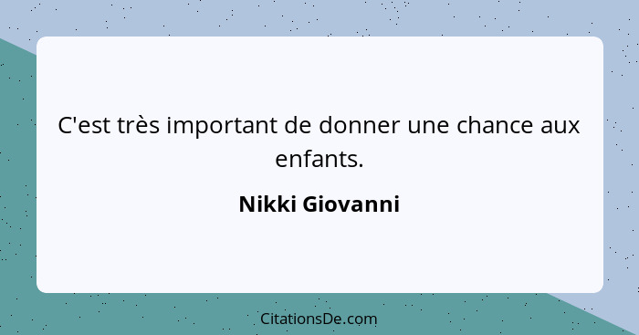 C'est très important de donner une chance aux enfants.... - Nikki Giovanni