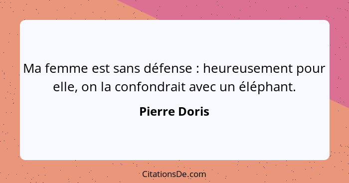 Ma femme est sans défense : heureusement pour elle, on la confondrait avec un éléphant.... - Pierre Doris