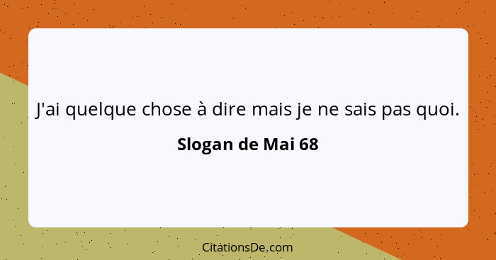 J'ai quelque chose à dire mais je ne sais pas quoi.... - Slogan de Mai 68