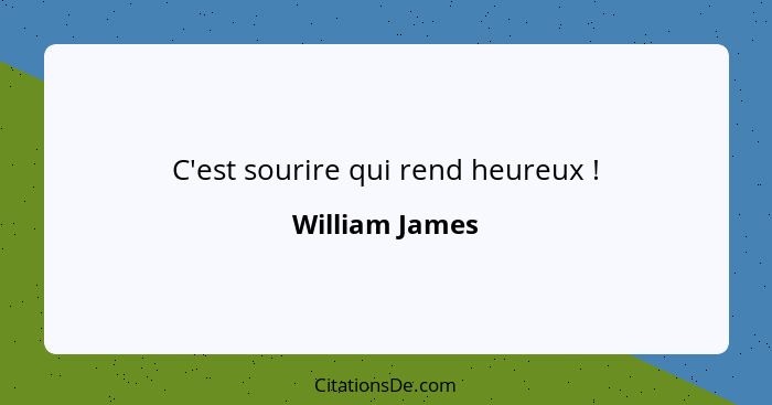 C'est sourire qui rend heureux !... - William James