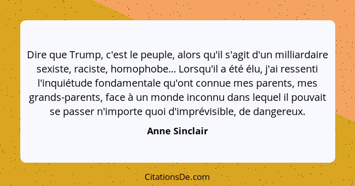 Dire que Trump, c'est le peuple, alors qu'il s'agit d'un milliardaire sexiste, raciste, homophobe... Lorsqu'il a été élu, j'ai ressent... - Anne Sinclair