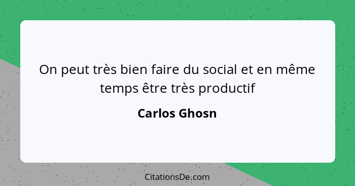 On peut très bien faire du social et en même temps être très productif... - Carlos Ghosn