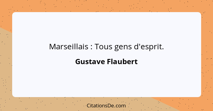 Marseillais : Tous gens d'esprit.... - Gustave Flaubert