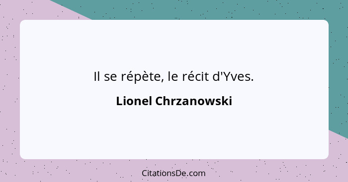 Il se répète, le récit d'Yves.... - Lionel Chrzanowski