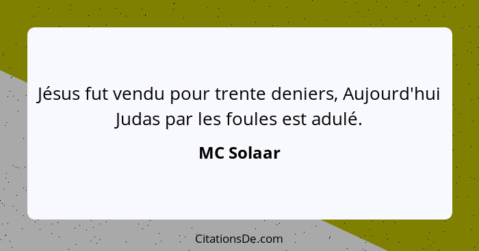 Jésus fut vendu pour trente deniers, Aujourd'hui Judas par les foules est adulé.... - MC Solaar