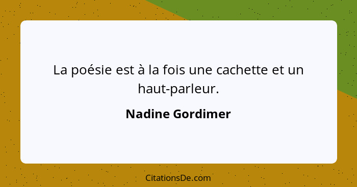 La poésie est à la fois une cachette et un haut-parleur.... - Nadine Gordimer