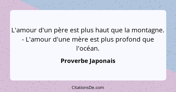 L'amour d'un père est plus haut que la montagne. - L'amour d'une mère est plus profond que l'océan.... - Proverbe Japonais