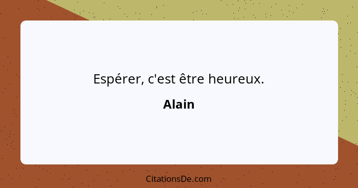 Espérer, c'est être heureux.... - Alain