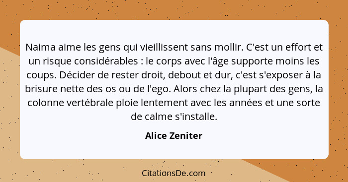 Naima aime les gens qui vieillissent sans mollir. C'est un effort et un risque considérables : le corps avec l'âge supporte moins... - Alice Zeniter