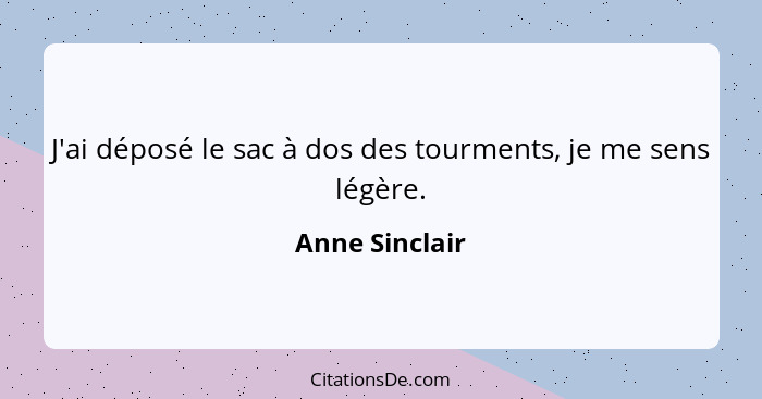 J'ai déposé le sac à dos des tourments, je me sens légère.... - Anne Sinclair