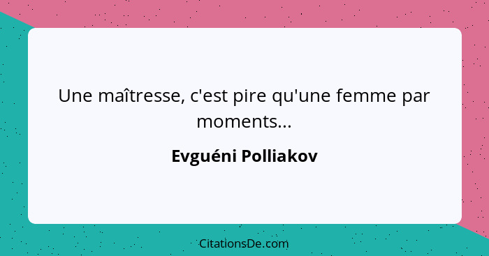 Une maîtresse, c'est pire qu'une femme par moments...... - Evguéni Polliakov