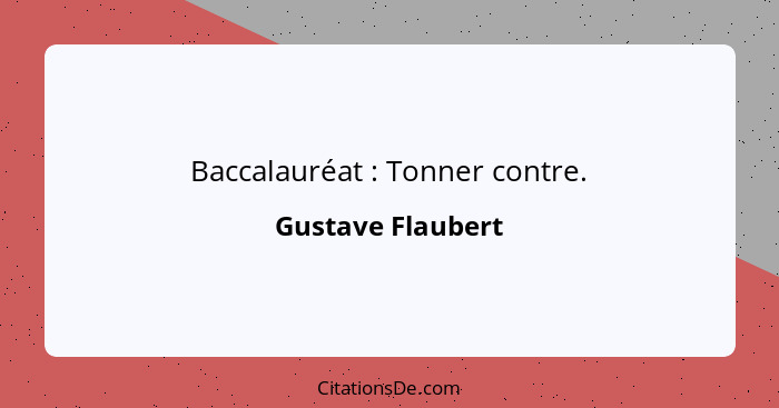 Baccalauréat : Tonner contre.... - Gustave Flaubert