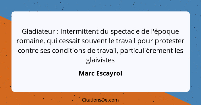 Gladiateur : Intermittent du spectacle de l'époque romaine, qui cessait souvent le travail pour protester contre ses conditions d... - Marc Escayrol